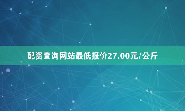 配资查询网站最低报价27.00元/公斤