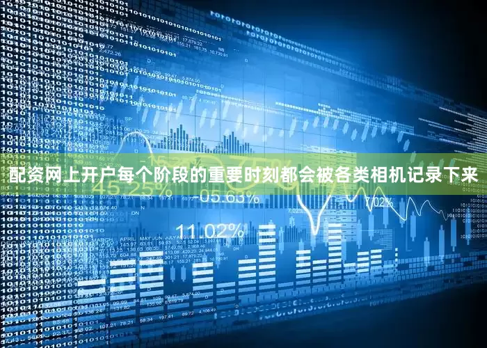 配资网上开户每个阶段的重要时刻都会被各类相机记录下来