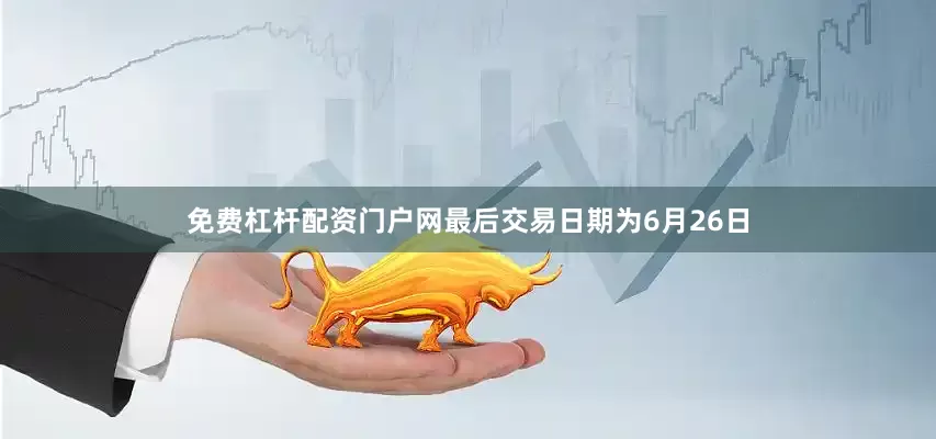 免费杠杆配资门户网最后交易日期为6月26日