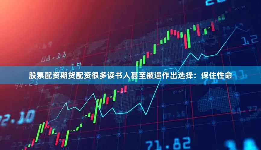 股票配资期货配资很多读书人甚至被逼作出选择：保住性命