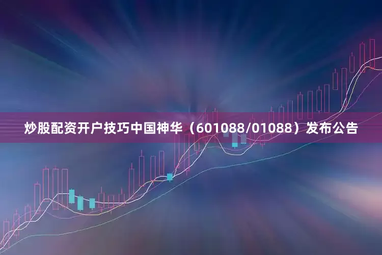 炒股配资开户技巧中国神华（601088/01088）发布公告