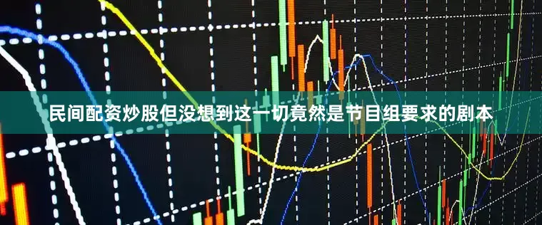 民间配资炒股但没想到这一切竟然是节目组要求的剧本