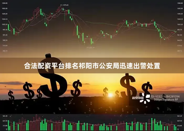 合法配资平台排名祁阳市公安局迅速出警处置