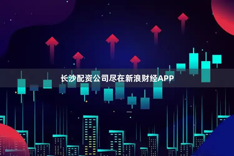 长沙配资公司尽在新浪财经APP